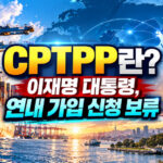 CPTPP란? 이재명 대통령 연내 가입 신청 보류 배경과 한국 경제 영향