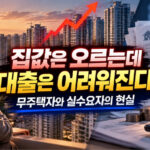 집값은 오르는데 대출은 어려워진다? 무주택자와 실수요자의 주택 구입 장벽 분석